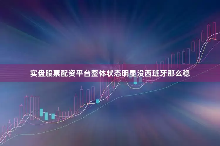 实盘股票配资平台整体状态明显没西班牙那么稳