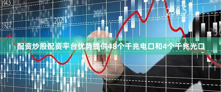 配资炒股配资平台优势提供48个千兆电口和4个千兆光口