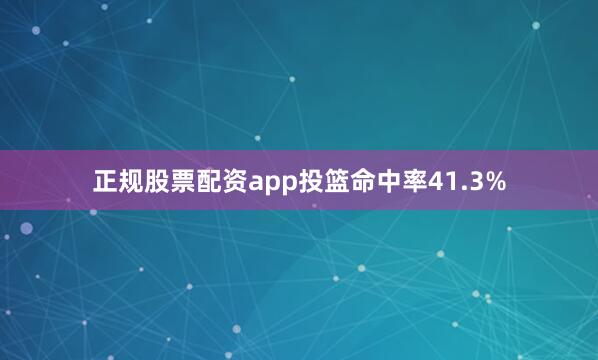 正规股票配资app投篮命中率41.3%