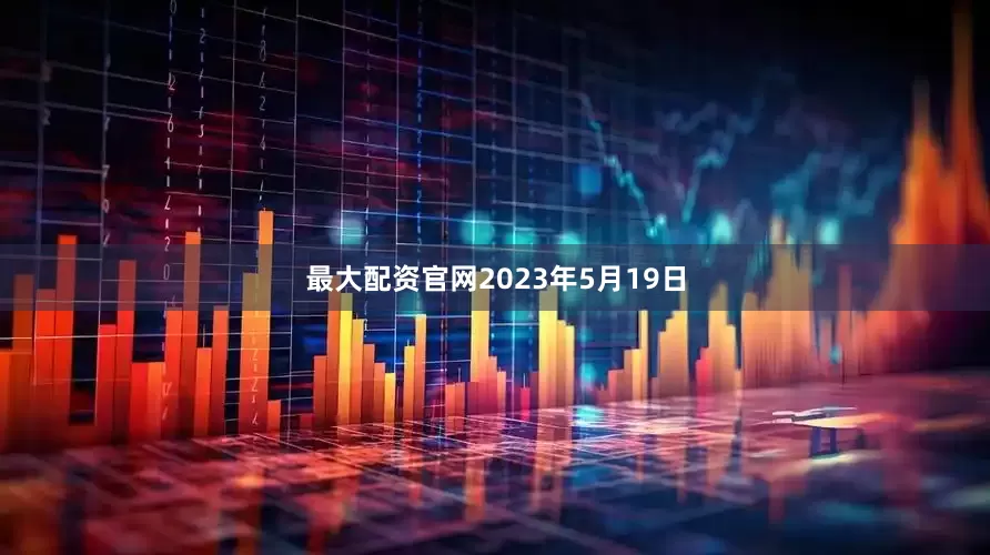 最大配资官网2023年5月19日