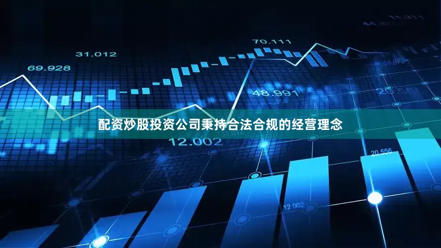 配资炒股投资公司秉持合法合规的经营理念